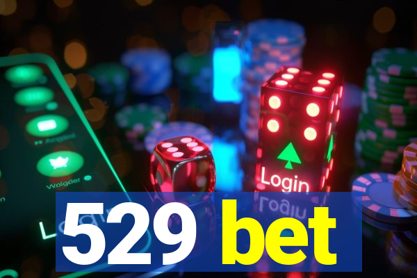 529 bet